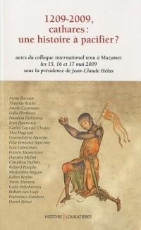 1209-2009, Cathares : une histoire à pacifier ?: Actes du colloque international tenu à Mazamet les 15, 16 et 17 mai 2009 sous la présidence de Jean-Claude Hélas