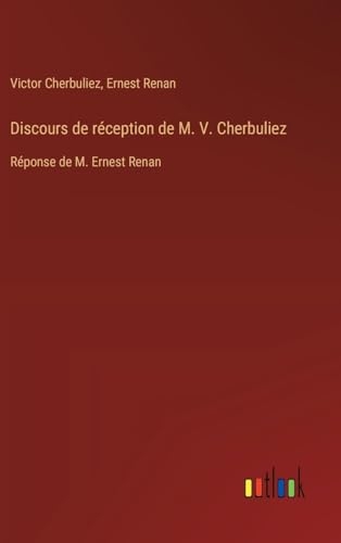 Discours de réception de M. V. Cherbuliez: Réponse de M. Ernest Renan [9783385063006]