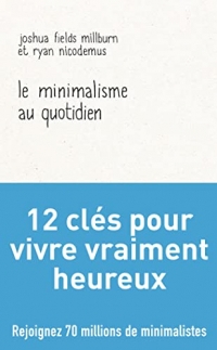 Le minimalisme au quotidien: 12 clés pour vivre vraiment heureux