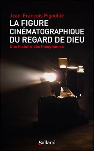 La figure cinématographique du regard de Dieu: Une histoire des théophanies