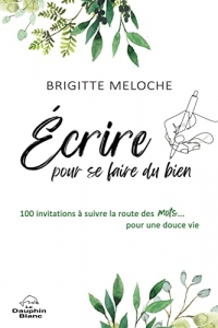 Ecrire pour se faire du bien - 100 invitations à suivre la route des mots... pour une douce vie