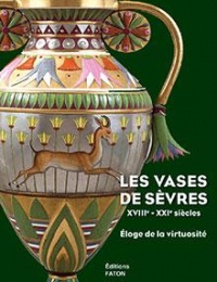 Les vases de Sèvres (XVIIIe-XXIe siècles) : Eloge de la virtuosité