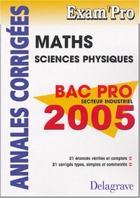 Mathématiques Sciences Physiques Bac Pro Secteur Industriel : Annales corrigées