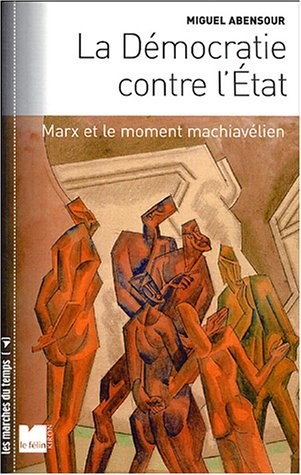 La Démocratie conte l'Etat : Marx et le moment machiavélien, suivi de Démocratie sauvage et principe d'anarchie