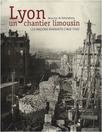 Lyon, un chantier limousin : Les maçons migrants, 1848-1940