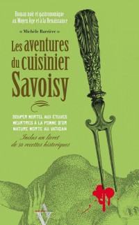 Les aventures du cuisinier Savoisy : Roman noir et gastronomique au Moyen Age et à la Renaissance. (Inclus un livret de 70 recettes historiques)