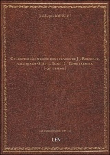 Collection complete des oeuvres de J. J. Rousseau, citoyen de Geneve. Tome 12 / Tome premier [-quinzieme] [édition 1780-1782]