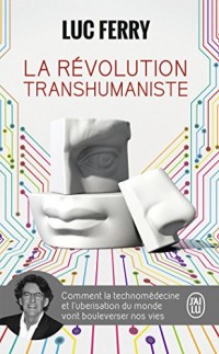 La révolution transhumaniste : Comment la technomédecine et l'uberisation du monde vont bouleverser nos vies