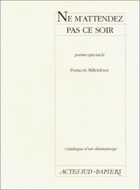 Catalogue d'un dramaturge / François Billetdoux : Ne m'attendez pas ce soir