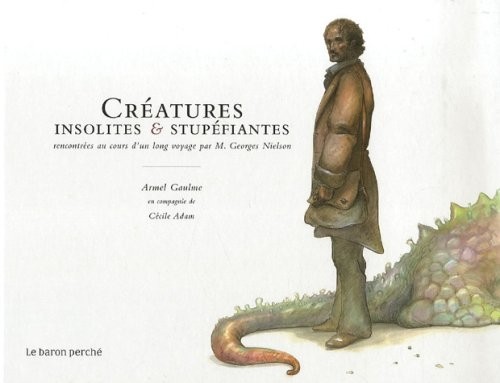Créatures insolites et stupéfiantes : Rencontrées au cours d'un long voyage par M. Georges Nielson