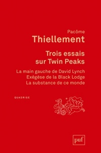 Trois essais sur Twin Peaks : La main gauche de David Lynch ; Exégèse de la Black Lodge ; La substance de ce monde