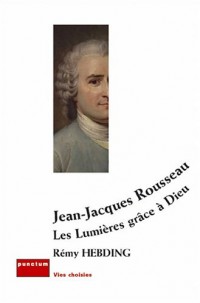 Jean-Jacques Rousseau : Les Lumières grâce à Dieu