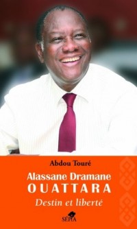 ALASSANE DRAMANE OUATTARA, DESTIN ET LIBERTÉ