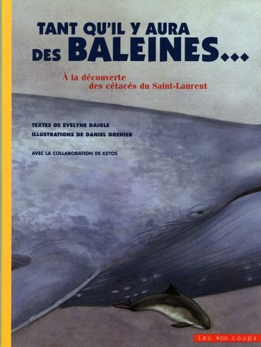 Tant qu'il y aura des baleines... : A la découverte des cétacés du Saint-Laurent