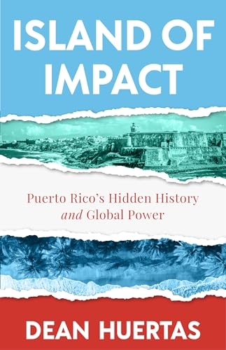 Island of Impact: Puerto Rico's Hidden History and Global Power