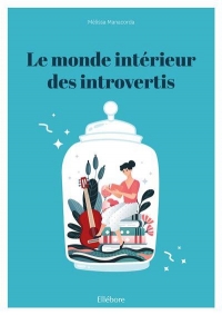 Le monde intérieur des introvertis: L'introversion n'est pas une tare mais une force