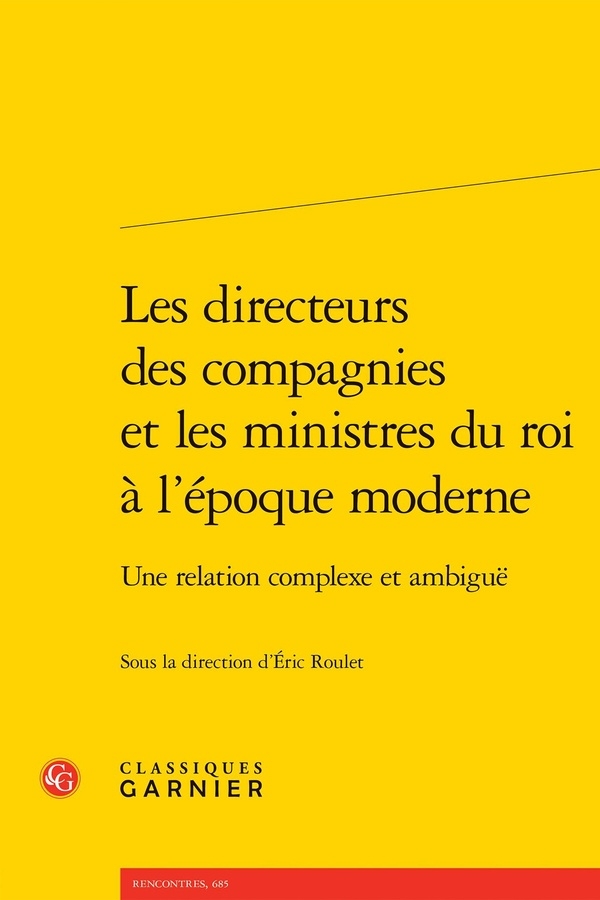 Les directeurs des compagnies et les ministres du roi à l'époque moderne - une r: UNE RELATION COMPLEXE ET AMBIGUE