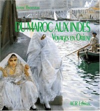 DU MAROC AUX INDES. Voyages en Orient aux XVIII ème et XIXème siècles