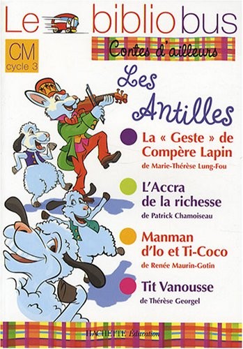 Le Bibliobus n° 27 CM : Les Antilles : La Geste de Compère Lapin de Marie-Thérèse Lung-Fou ; L'Accra de la richesse de Patrick Chamoiseau ; Manman ... ; Tit Vanousse de Thérèse Georgel