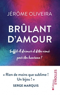 Brûlant d'amour: Suffit-il d'aimer et d'être aimé pour être heureux ?