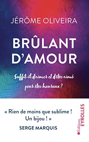 Brûlant d'amour: Suffit-il d'aimer et d'être aimé pour être heureux ?