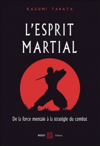 L'esprit martial : De la force mentale à la stratégie du combat