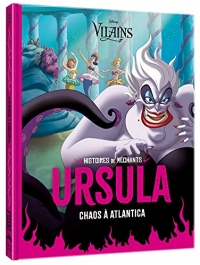 DISNEY VILAINS - Histoires de Méchants - URSULA - Chaos à Atlantica: URSULA - Chaos à Atlantica