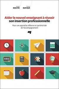 Aider le nouvel enseignant à réussir son insertion professionnelle: Pour une approche réflexive et partenariale de l'accompagnement