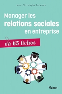 Manager les relations sociales en entreprise en 65 fiches