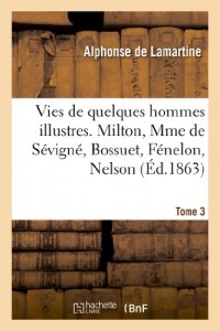 Vies de quelques hommes illustres. Tome 3. Milton, Mme de Sévigné, Bossuet, Fénelon, Nelson