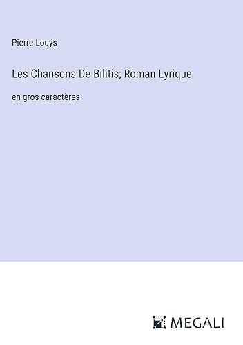 Les Chansons De Bilitis; Roman Lyrique: en gros caractères [9783387034752]