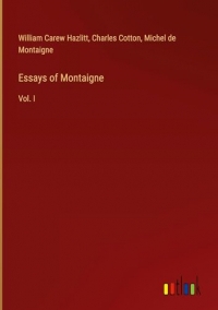 Essays of Montaigne: Vol. I