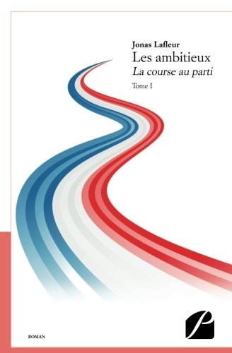 Les ambitieux: La course au parti - Tome I