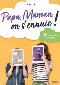 Papa, maman on s'ennuie ! : 1001 activités sans écran