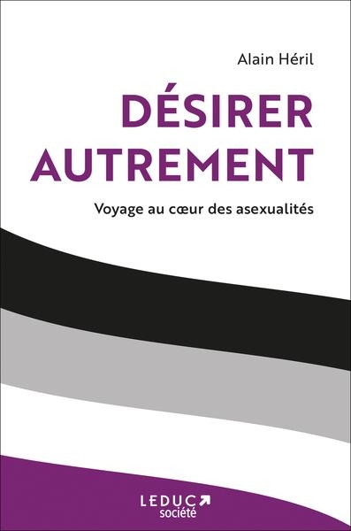 Désirer autrement: Voyage au cœur des asexualités
