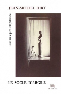 Le socle d'argile : Essai sur le père et la paternité