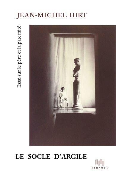 Le socle d'argile : Essai sur le père et la paternité