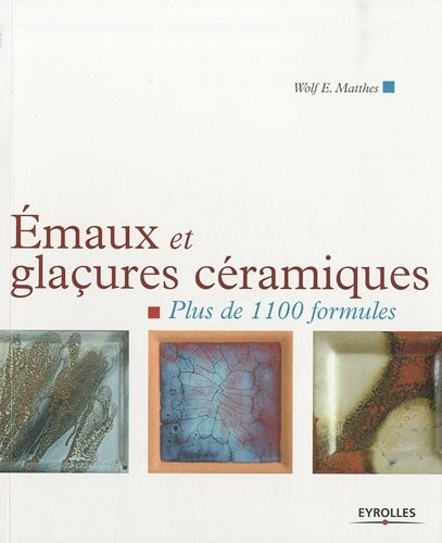 Emaux et glaçures céramiques: Plus de 1100 formules.