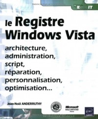 Registre Windows Vista - Architecture, Administration, Script, Reparation, Personnalisation ...