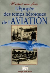 Il était une fois. L'épopée des temps héroïques de l'Aviation. L'âge d'or de l'Aviation, les années de gloire à travers la carte postale