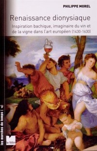 Renaissance dionysiaque : Inspiration bachique, imaginaire du vin et de la vigne dans l'art européen (1430-1630)