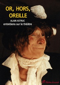 Or, hors, oreilles : Entretiens sur le théâtre