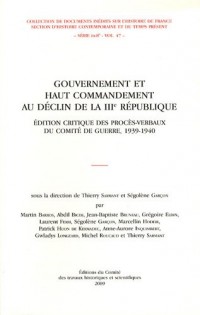 Gouvernement et haut commandement au déclin de la IIIe République : Edition critique des procès-verbaux du Comité de guerre, 1939-1940