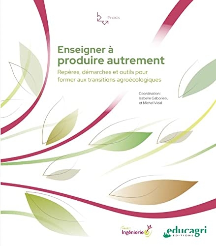 Enseigner a produire autrement - reperes, outils et demarches pour former aux transitions agroecolog