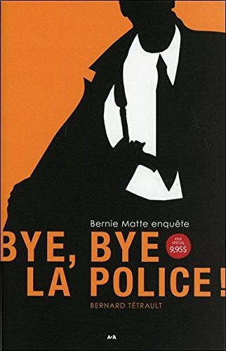 Bye bye la police ! Bernie Matte enquête Tome 1