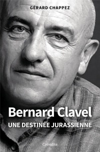 Bernard Clavel - Une destinée jurassienne