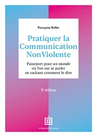 Pratiquer la Communication NonViolente - 3e éd.: Passeport pour un monde où l'on ose se parler en sachant comment le dire