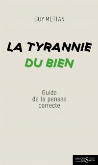 La tyrannie du bien - guide de la pensee correcte