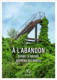 A l'abandon - Comment la nature reprend ses droits