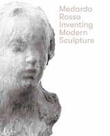 Medardo Rosso Inventing Modern Sculpture /anglais